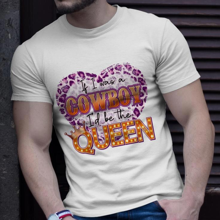 If I Was A Cowboy Id Be The Queen Unisex T-Shirt Gifts for Him