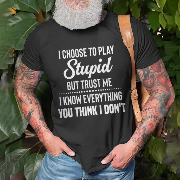 I Choose To Play Stupid But I Know Everything You Think I Dont Joke T-shirt Gifts for Old Men