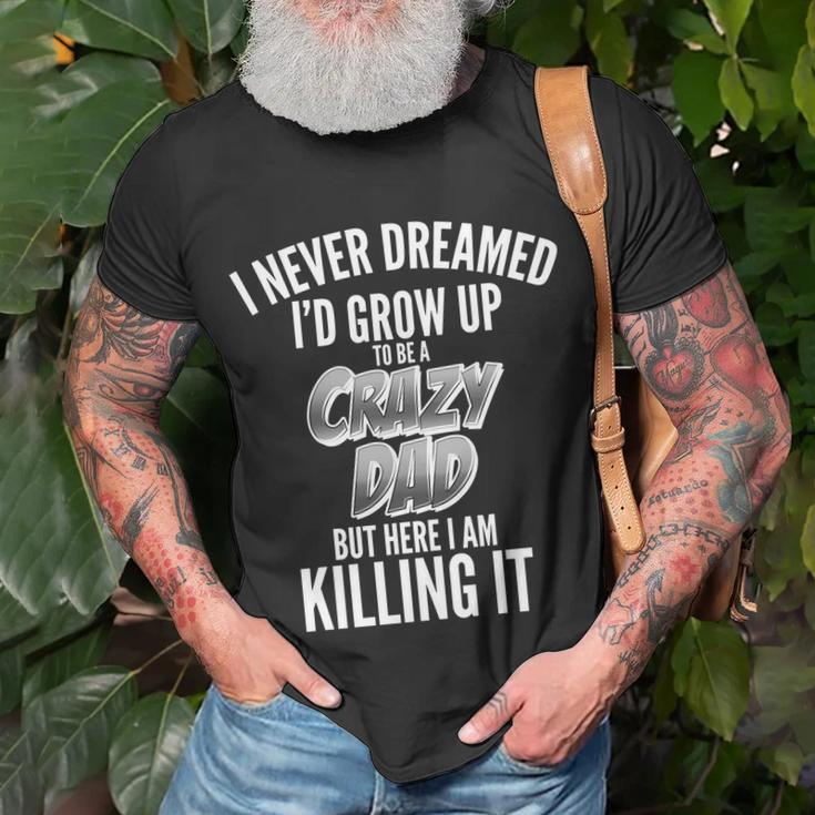 I Never Dreamed Id Grow Up To Be A Crazy Dad T-Shirt Gifts for Old Men
