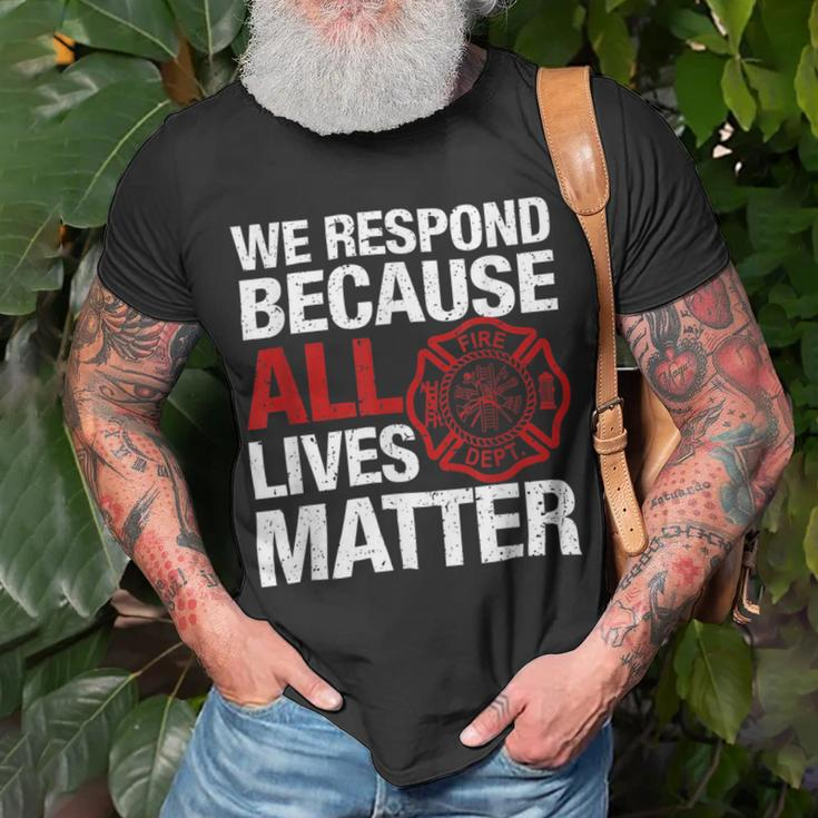 Firefighter We Respond Because All Lives Firefighter Fathers Day Unisex T-Shirt Gifts for Old Men
