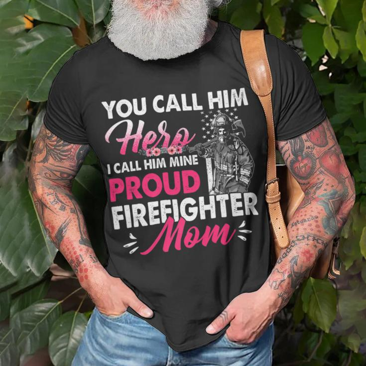 Firefighter You Call Him Hero I Call Him Mine Proud Firefighter Mom Unisex T-Shirt Gifts for Old Men