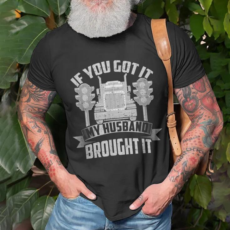 If You Got It My Husband Brought It -Truckers Wife Unisex T-Shirt Gifts for Old Men