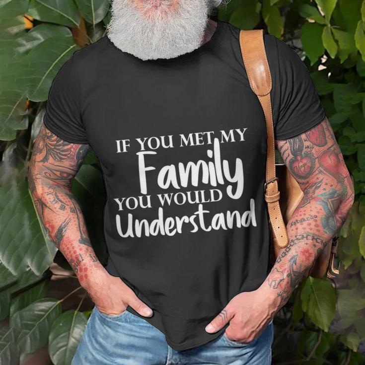 If You Met My Family You Would Understand Unisex T-Shirt Gifts for Old Men