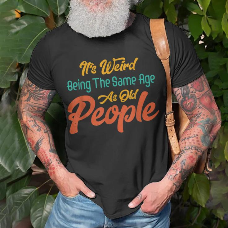 Its Weird Being The Same Age As Old People T-shirt Gifts for Old Men