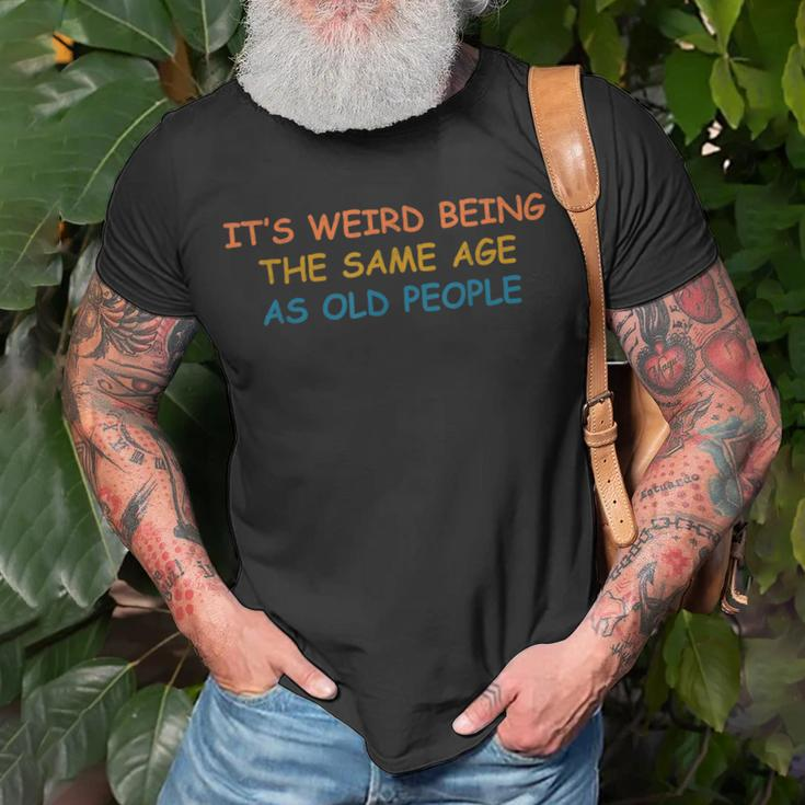Its Weird Being The Same Age As Old People Funny Vintage Unisex T-Shirt Gifts for Old Men