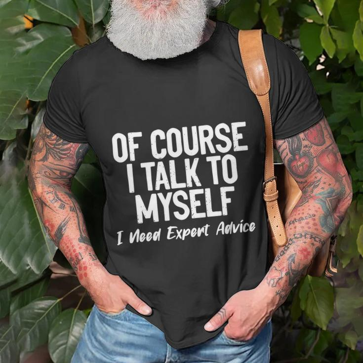 Of Course I Talk To Myself I Need Expert Advice Unisex T-Shirt Gifts for Old Men