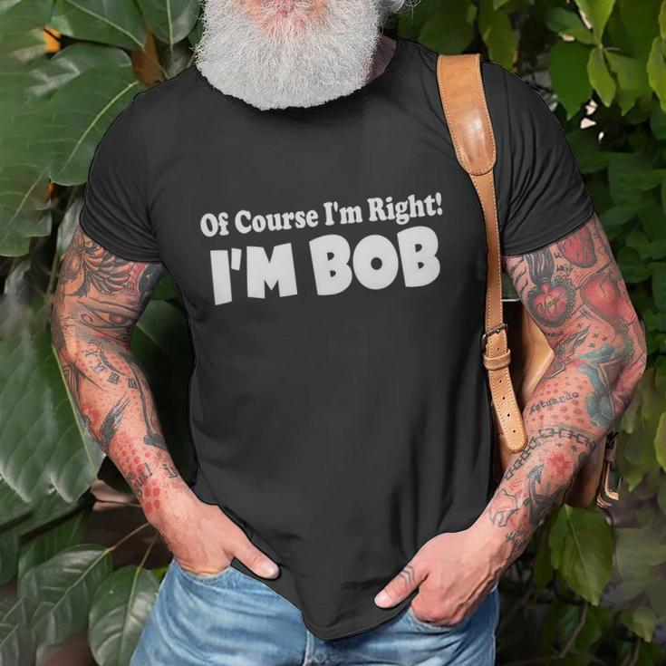 Of Course Im Right Im Bob Unisex T-Shirt Gifts for Old Men
