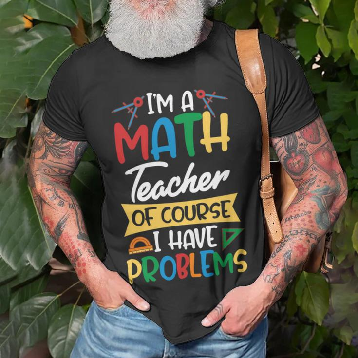 Teacher Im A Math Teacher Of Course I Have Problems Unisex T-Shirt Gifts for Old Men