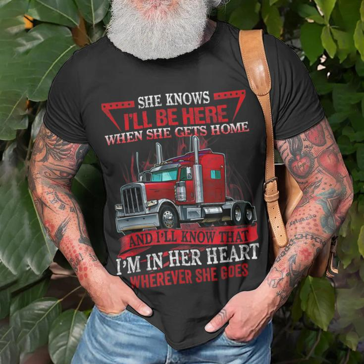 Trucker Trucker Wife She Knows Ill Be Here When She Gets Home Unisex T-Shirt Gifts for Old Men