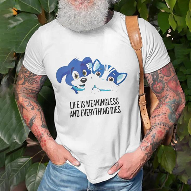 Life Is Meaningless And Everything Dies Unisex T-Shirt Gifts for Old Men