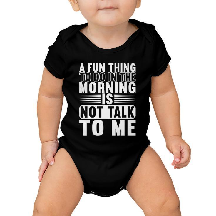 A Fun Thing To Do In The Morning Is Not Talk To Me Great Gift Graphic Design Printed Casual Daily Basic Baby Onesie