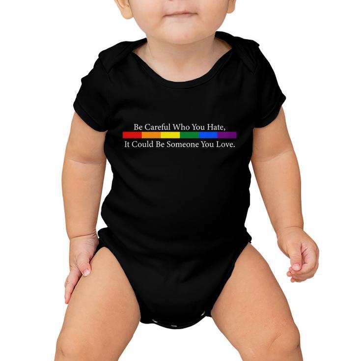 Be Careful Who You Hate It Could Be Someone You Love Baby Onesie