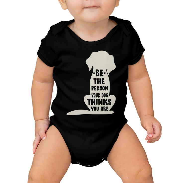 Be The Person Your Dog Thinks You Are Baby Onesie
