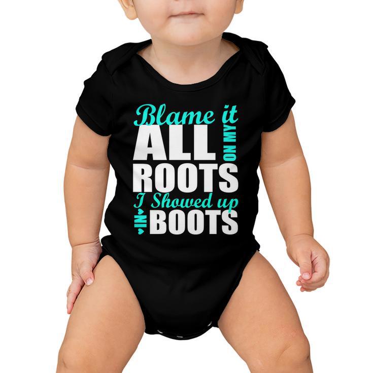 Blame It All On My Roots I Showed Up In Boots Baby Onesie