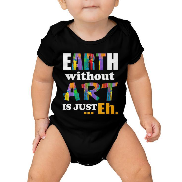 Earth Without Art Is Just Eh Tshirt Baby Onesie