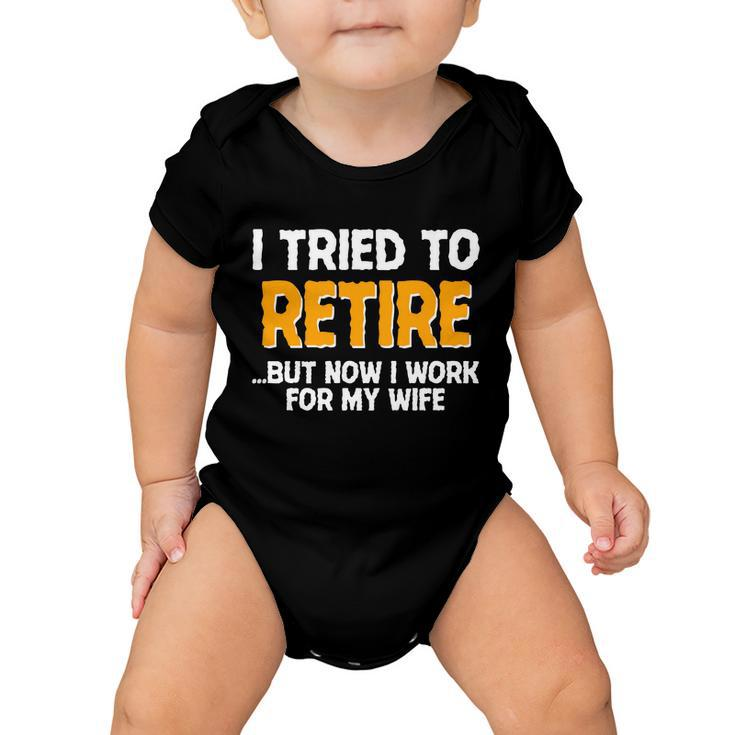 Funny I Tried To Retire But Now I Work For My Wife Tshirt Baby Onesie