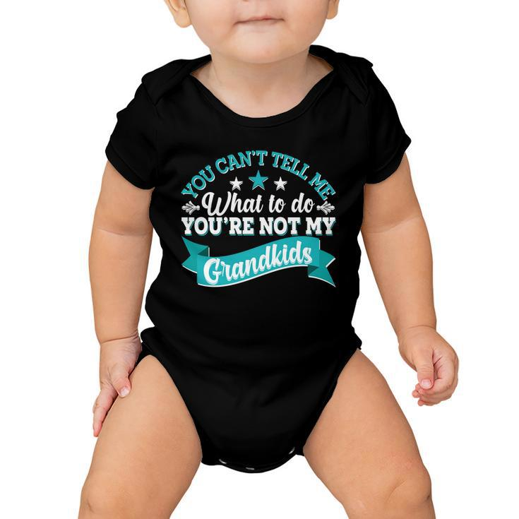 Funny You Cant Tell Me What To Do Youre Not My Grandkids Baby Onesie