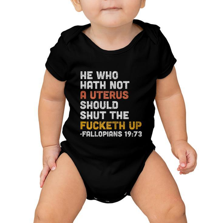 He Who Hath Not A Uterus Should Shut The Fucketh V2 Baby Onesie