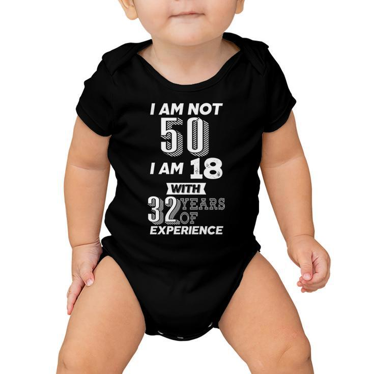 I Am Not 50 I Am 18 With 32 Years Of Experience 50Th Birthday Baby Onesie