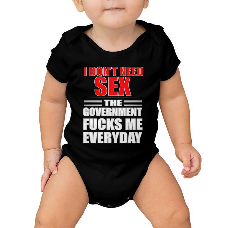 I Dont Need Sex The Government Fucks Me Everyday Baby Onesie