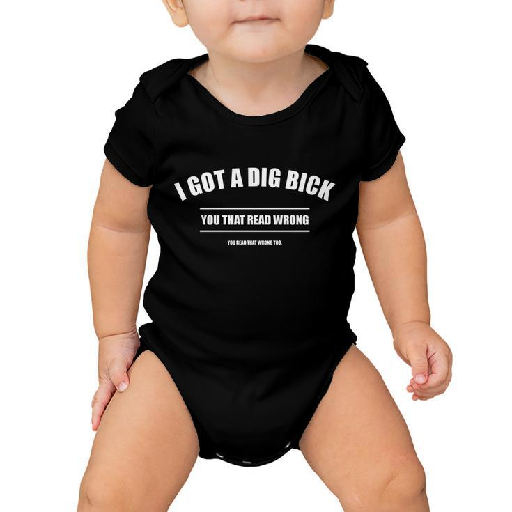 I Got A Dig Bick You Read That Wrong Funny Word Play Tshirt Baby Onesie