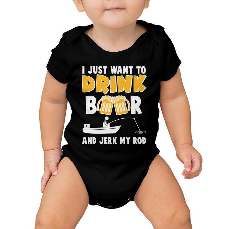 I Just Want To Drink Beer And Jerk My Rod Fishing Tshirt Baby Onesie