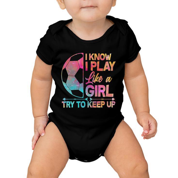 I Know I Play Like A Girl Try To Keep Up Soccer V2 Baby Onesie