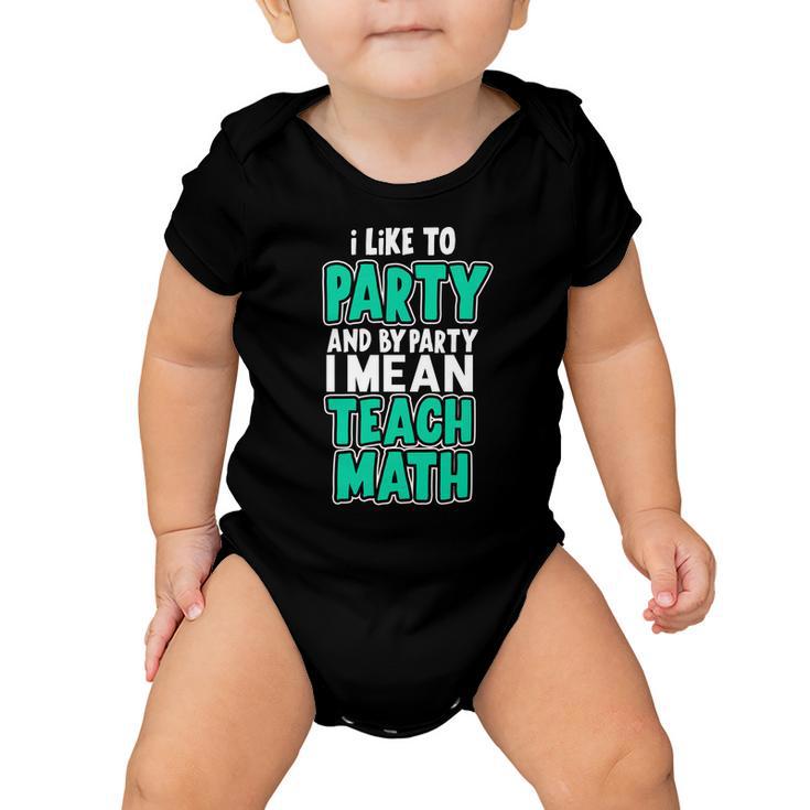 I Like To Party And By Part I Mean Teach Math Tshirt Baby Onesie