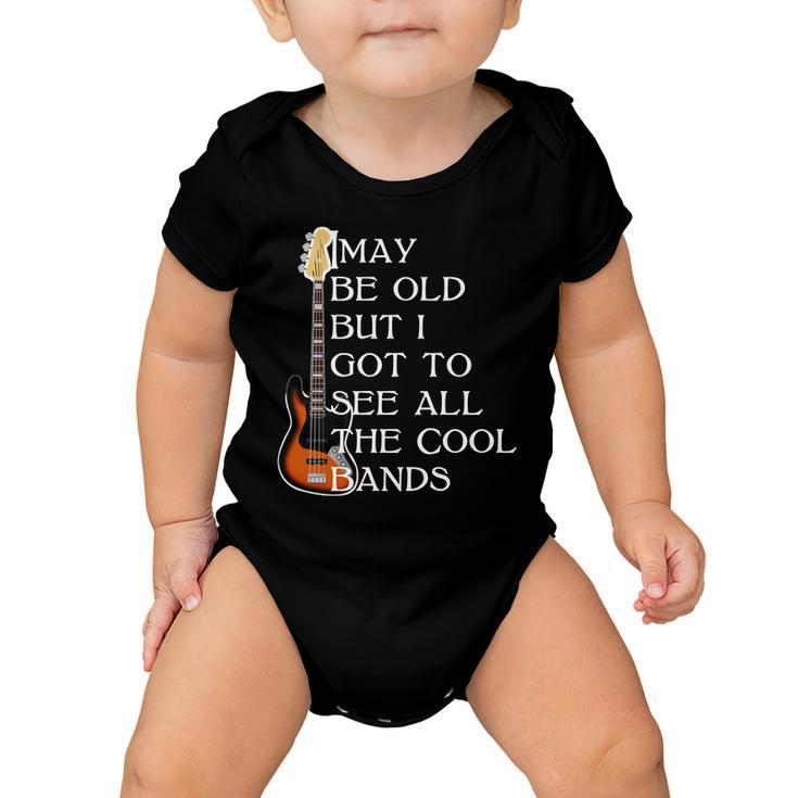 I May Be Old But I Got To See All The Cool Bands Tshirt Baby Onesie