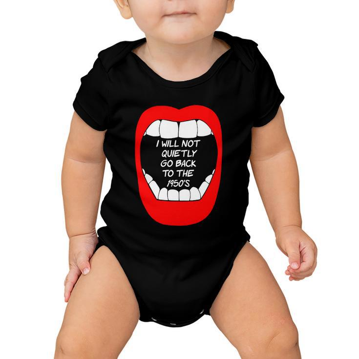 I Will Not Quietly Go Back To The 1950S My Choice Pro Choice Baby Onesie
