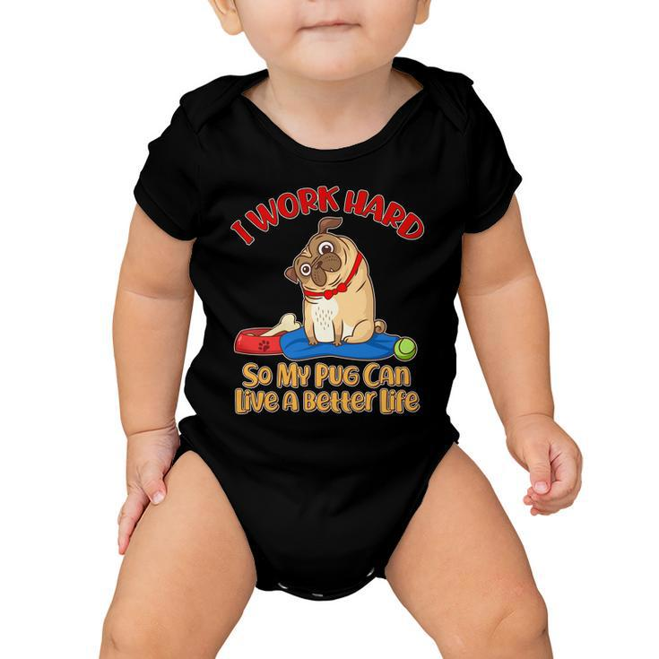 I Work Hard So My Pug Can Live A Better Life Baby Onesie