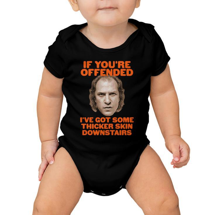 If Youre Offended Ive Got Some Thicker Skin Downstairs Baby Onesie