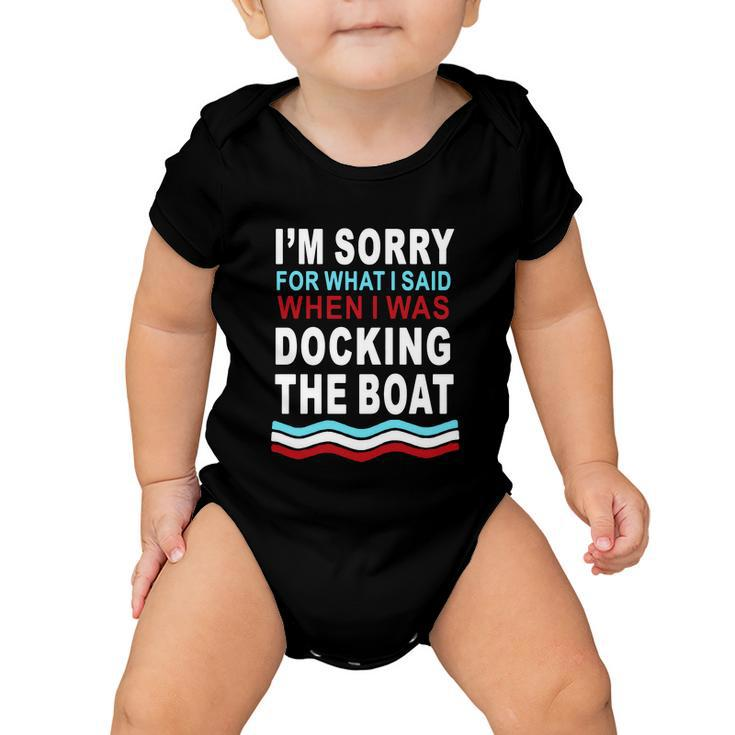 Im Sorry For What I Im Sorry For What I Said When I Was Docking The Boatsaid When I Was Docking The Boat Tshirt Baby Onesie
