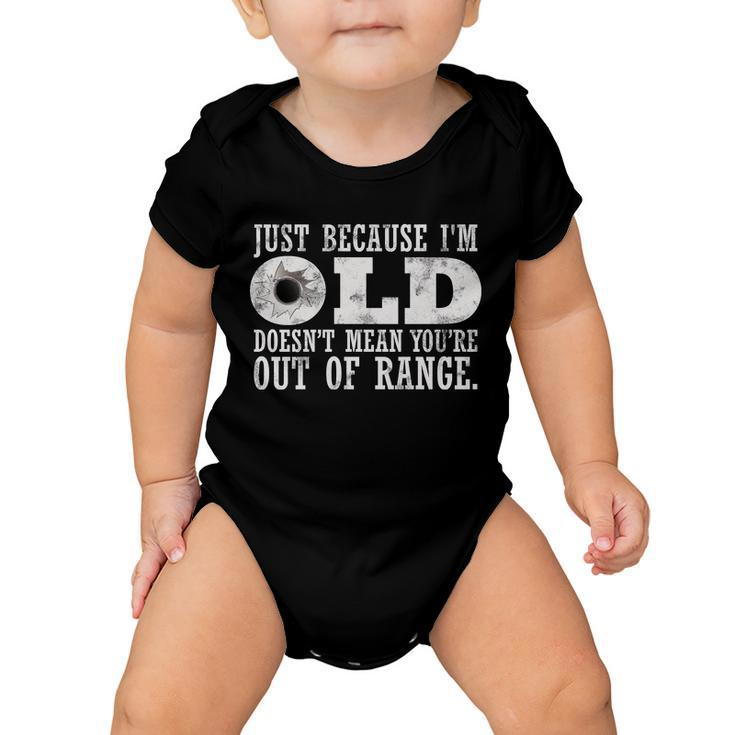 Just Because Im Old Doesnt Mean Your Out Of Range Tshirt Baby Onesie