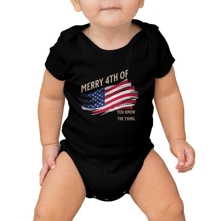 Merry 4Th Of You Know The Thing Baby Onesie