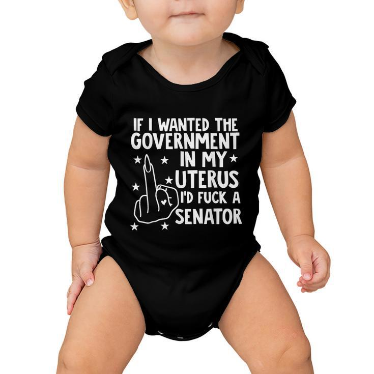 Pro Choice If I Wanted The Government In My Uterus Reproductive Rights V2 Baby Onesie