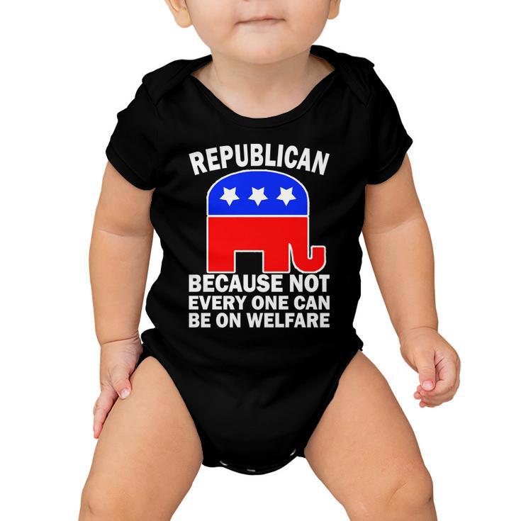 Republican Because Not Every One Can Be On Welfare Baby Onesie