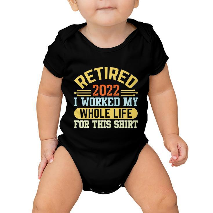 Retired 2022 I Worked My Whole Life For This Shrt Funny Retirement Gift Tshirt Baby Onesie