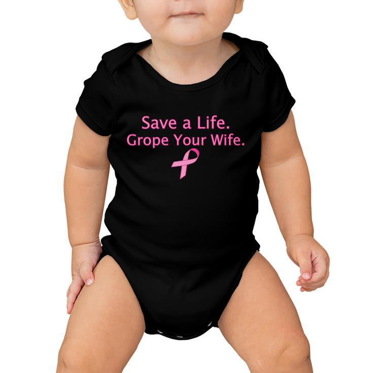Save A Life Grope Your Wife Breast Cancer Tshirt Baby Onesie