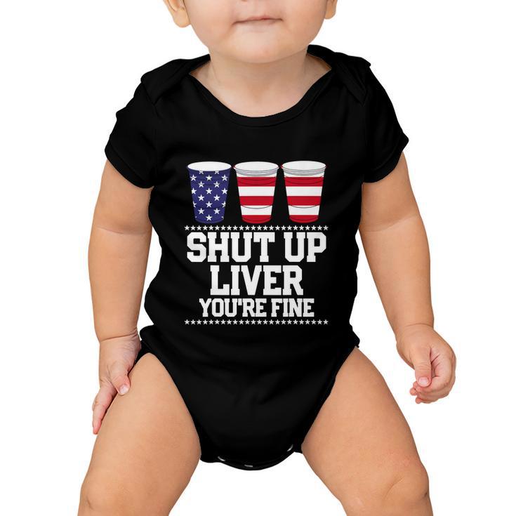 Shut Up Liver Youre Fine Drinking Fun Patriotic 4Th Of July Baby Onesie