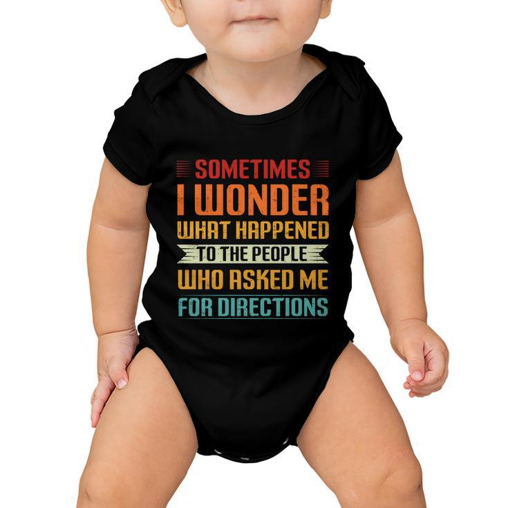 Sometimes I Wonder What Happened To The People Who Asked Me For Directions Baby Onesie