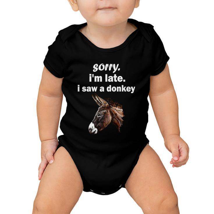 Sorry Im Late I Saw A Donkey Funny Donkey Gift Baby Onesie