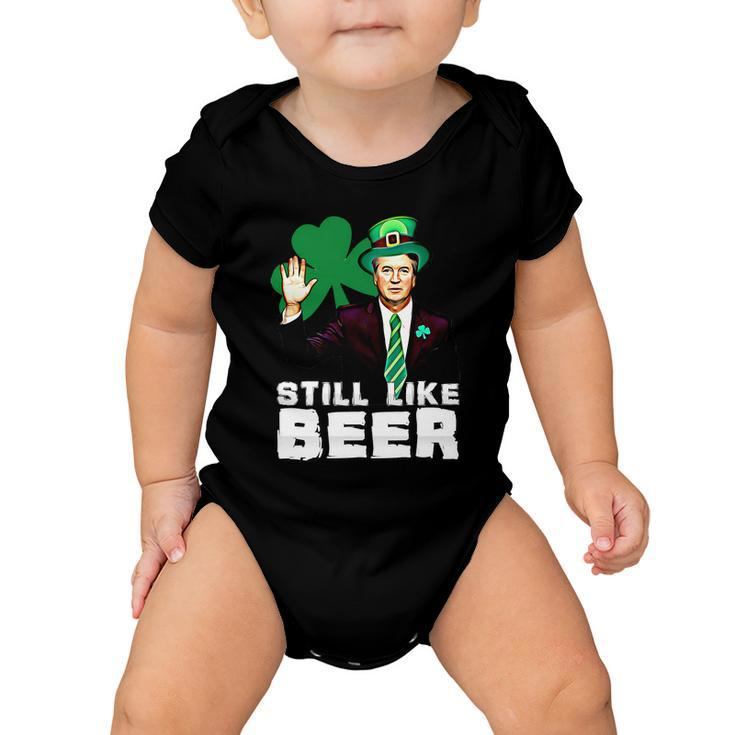 Still Like Beer St Patricks Day Kavanaugh Stpatricks Day Baby Onesie