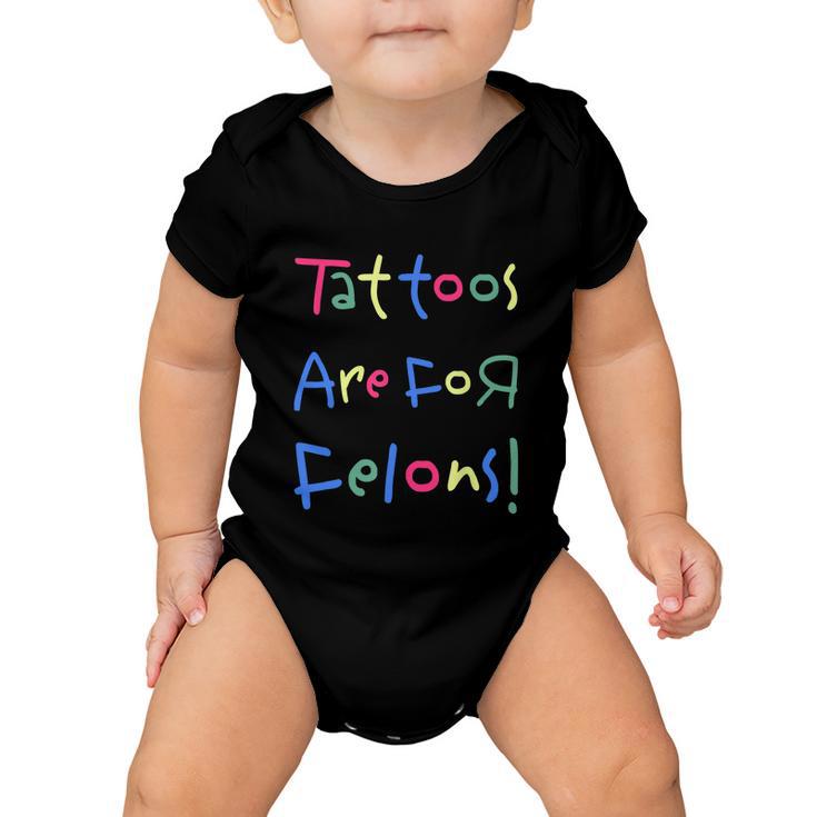 Tattoos Are For Felons Baby Onesie