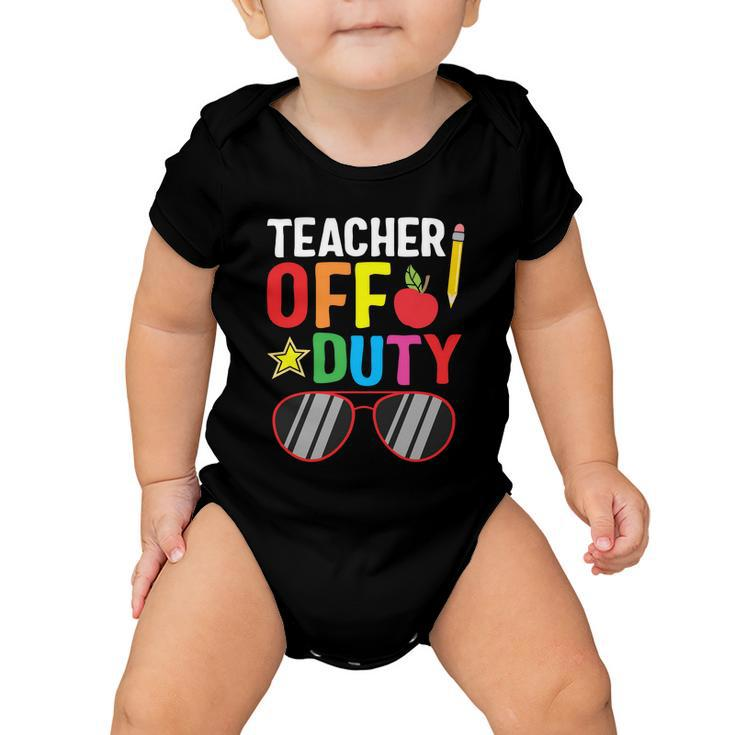 Teacher Off Duty Happy Last Day Of School Teacher Summer Gift Baby Onesie