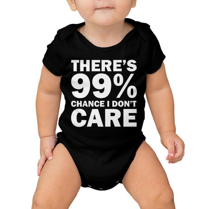 Theres 99 Percent Chance I Dont Care Tshirt Baby Onesie