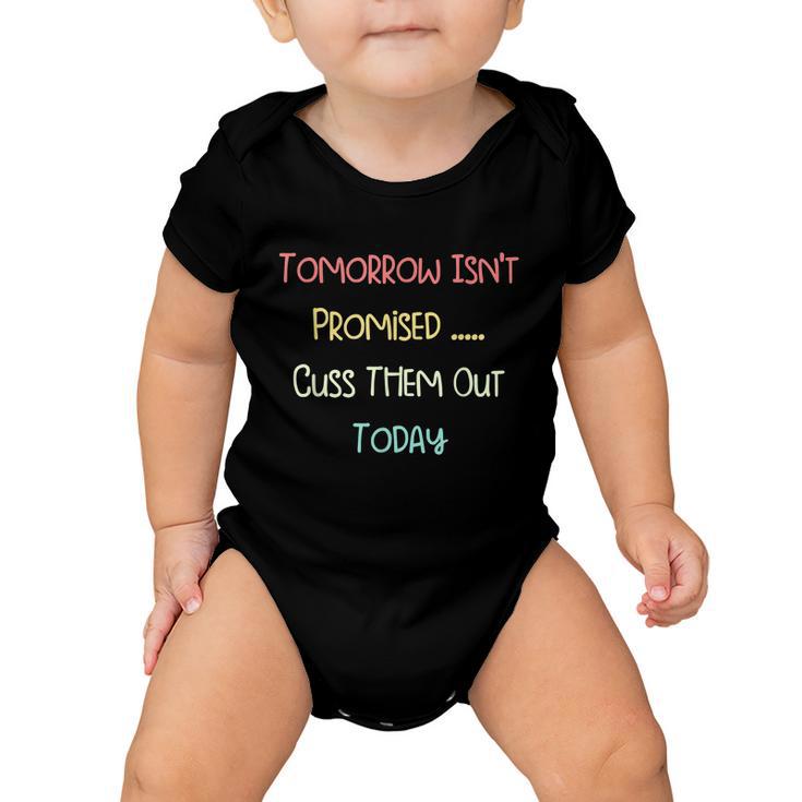 Tomorrow Isnt Promised Cuss Them Out Today Funny Meme Humor Tshirt Baby Onesie