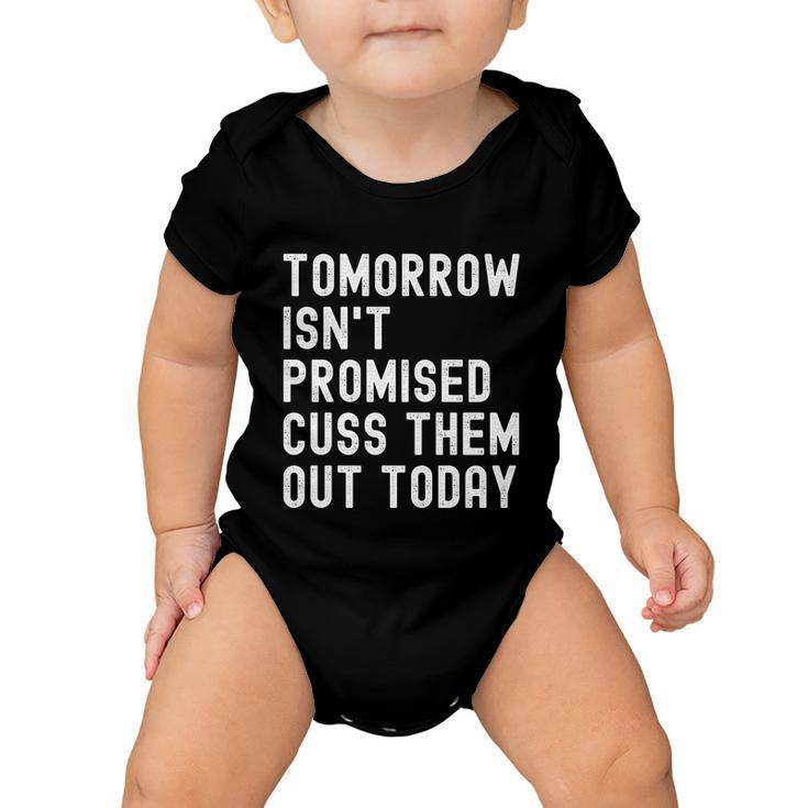 Tomorrow Isnt Promised Cuss Them Out Today Funny Tee Cool Gift Baby Onesie