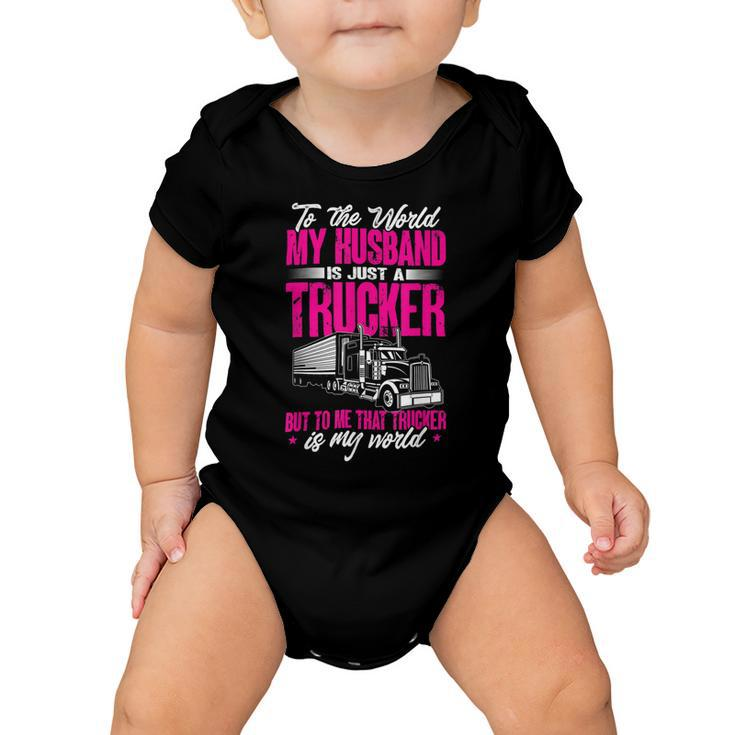 Trucker Truckers Wife To The World My Husband Just A Trucker Baby Onesie