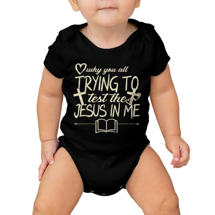 Why You All Trying To Test The Jesus In Me Baby Onesie